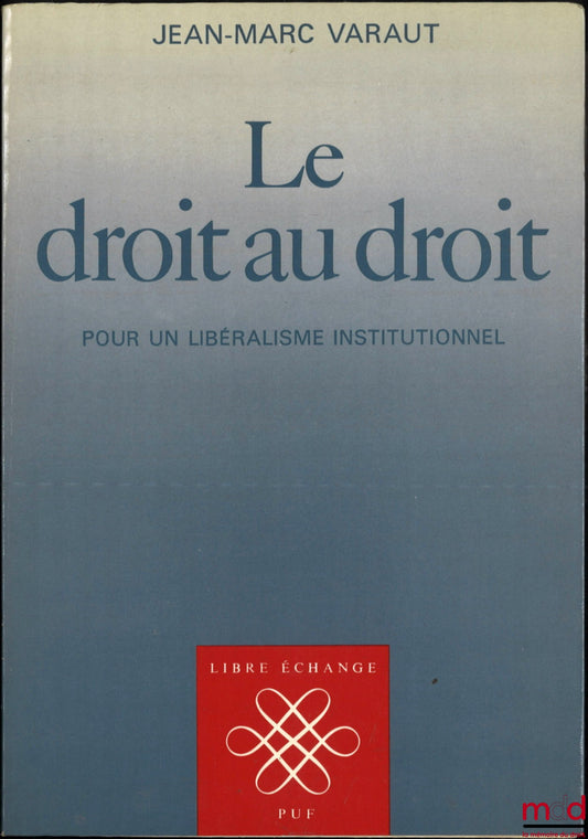 VARAUT (Jean-Marc) – LE DROIT AU DROIT - POUR UN LIBÉRALISME INSTITUTIONNEL, coll. Libre échange