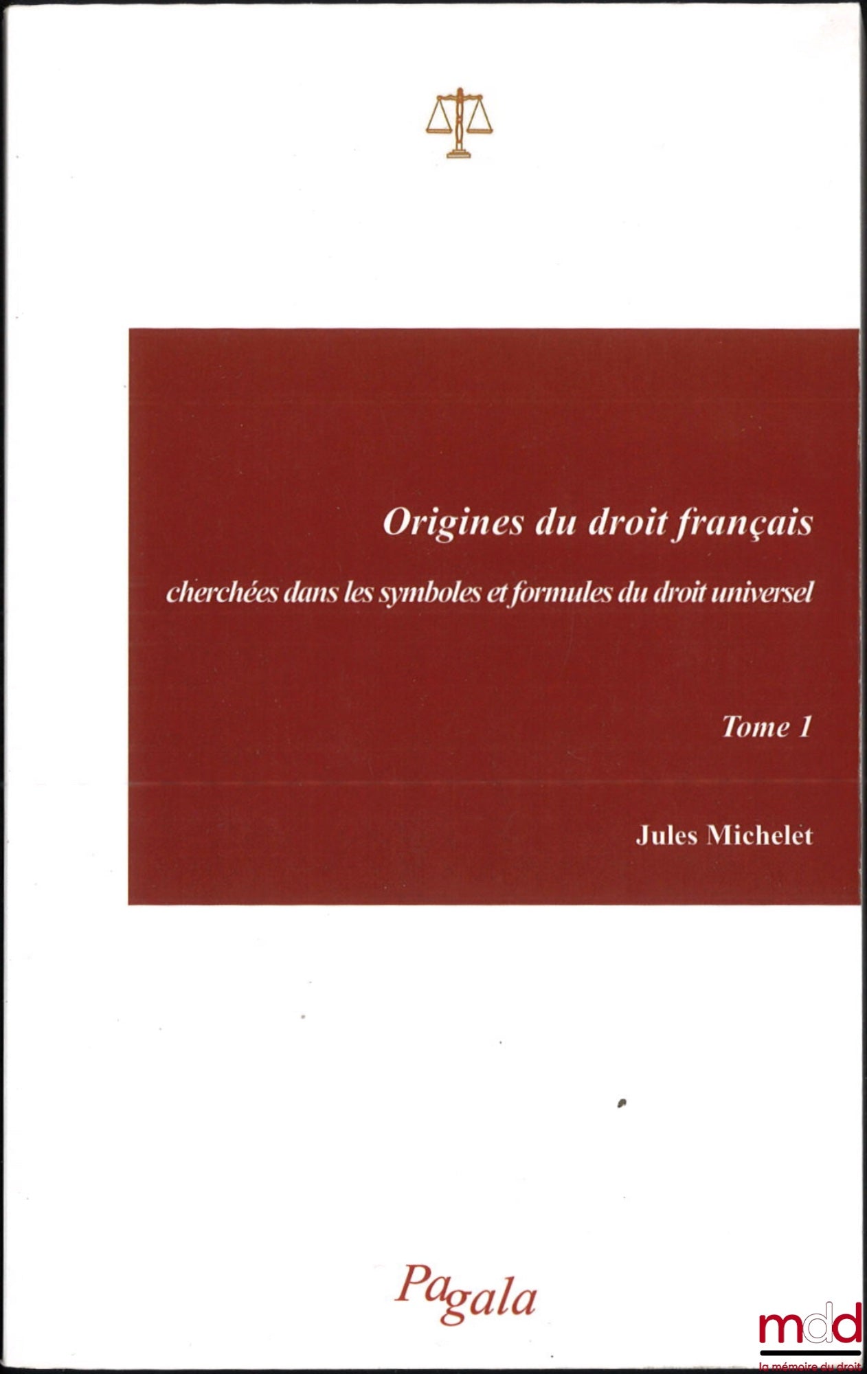 MICHELET (Jules) – ORIGINES DU DROIT FRANÇAIS CHERCHÉES DANS LES SYMBOLES ET FORMULES DU DROIT UNIVERSEL, [Réimpression]