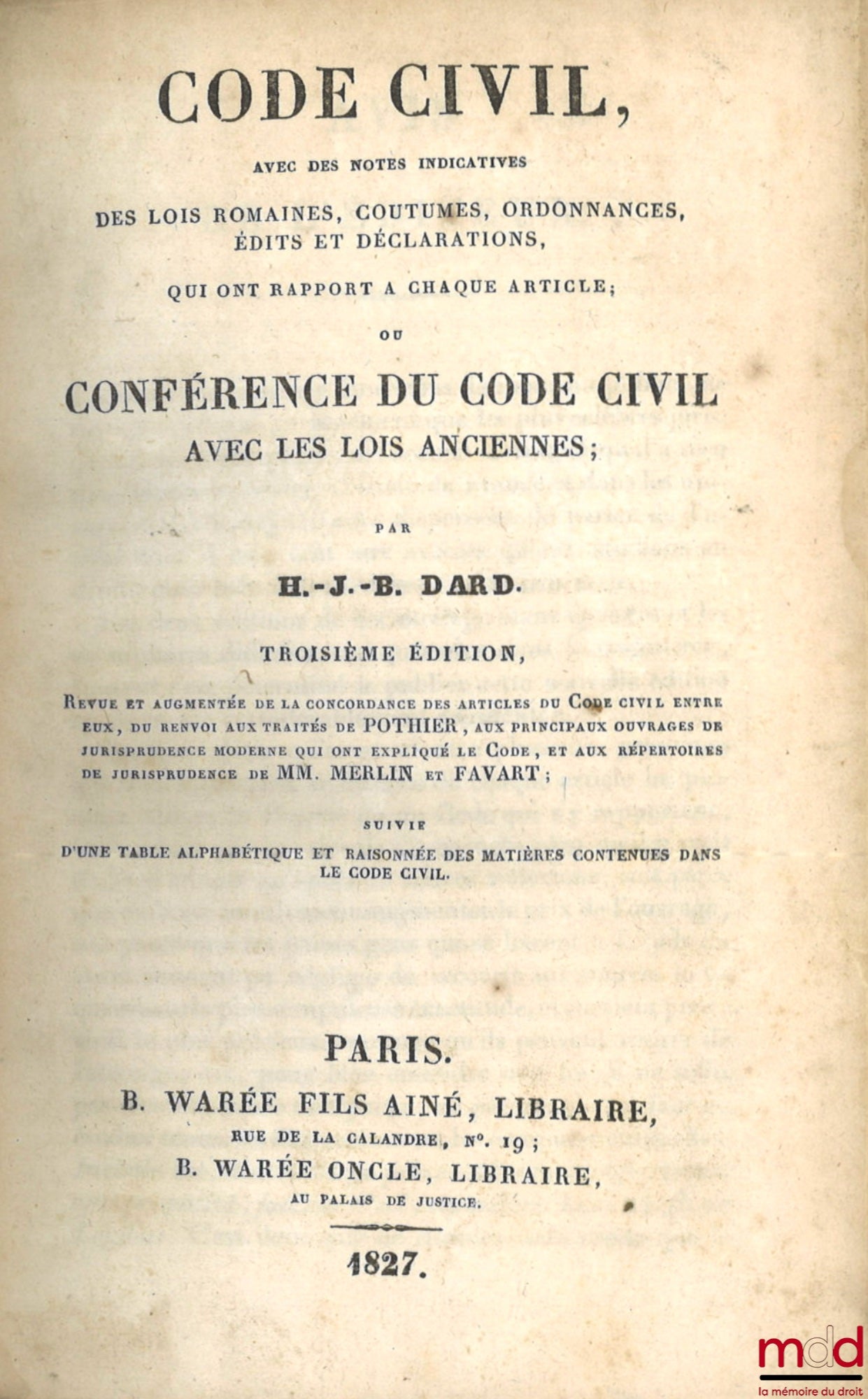 DARD (Henri Jean-Baptiste) – CODE CIVIL, avec des notes indicatives des lois romaines, coutumes, ordonnances, édits et déclarations, qui ont rapport à chaque article ; Ou CONFÉRENCE DU CODE CIVIL AVEC LES LOIS ANCIENNES ; 3e éd. Revue et augmentée de la c