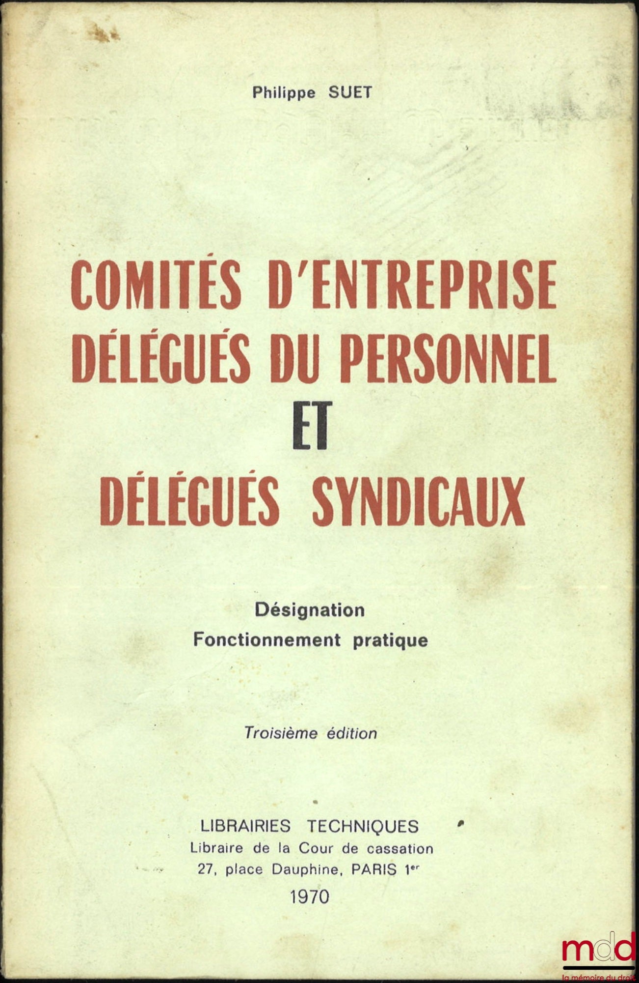 SUET (Philippe) – COMITÉS D’ENTREPRISE DÉLÉGUÉS DU PERSONNEL ET DÉLÉGUÉS SYNDICAUX, Constitution, Fonctionnement pratique, 3e éd. entièrement refondue et mise à jour
