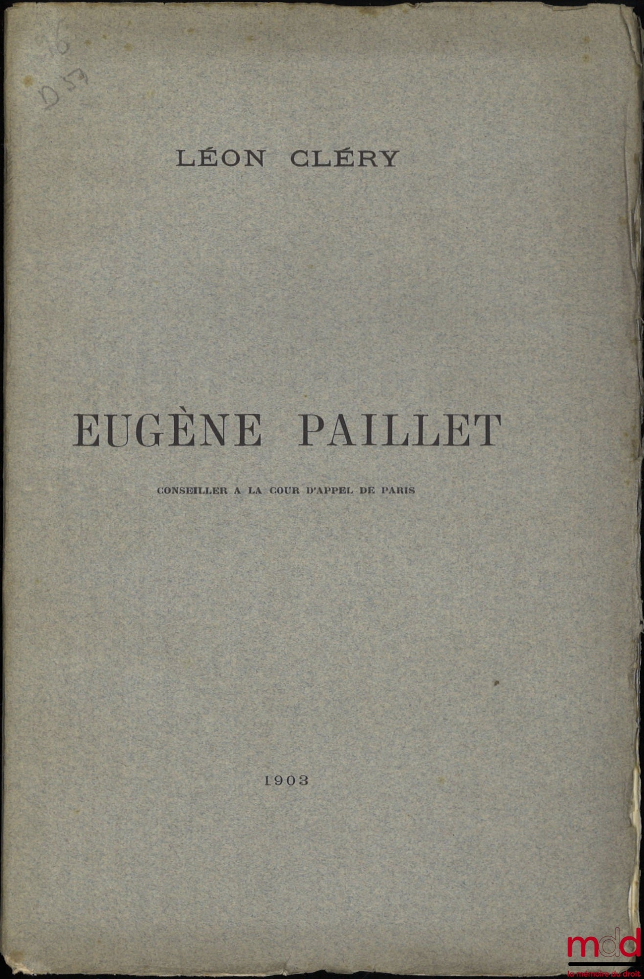 CLÉRY (Léon) – EUGÈNE PAILLET, Notice lue à l’Assemblée générale de l’Association des anciens Secrétaires de la Conférence des avocats, à Paris, le 15 décembre 1902