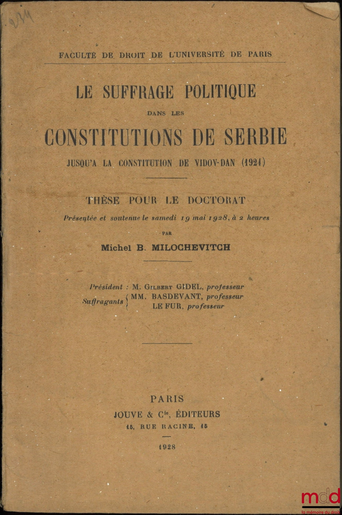 MILOCHEVITCH (Michel B.) – LE SUFFRAGE POLITIQUE DANS LES CONSTITUTIONS DE SERBIE, Jusqu’à la constitution de Vidov-Dan (1921), Thèse (Président : Gilbert Gidel ; Suffragants : MM. Basdevant et Le Fur), Faculté de droit de l’Université de Paris