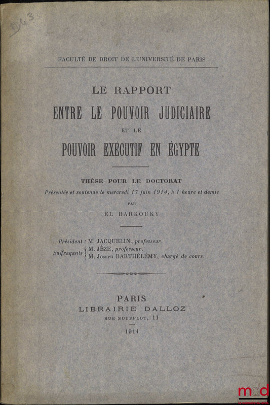 EL BARKOUKY – LE RAPPORT ENTRE LE POUVOIR JUDICIAIRE ET LE POUVOIR EXÉCUTIF EN ÉGYPTE, Thèse (Président : M. Jacquelin ; Suffragants : M. Jèze et Joseph Barthélémy), Faculté de droit de l’Université de Paris