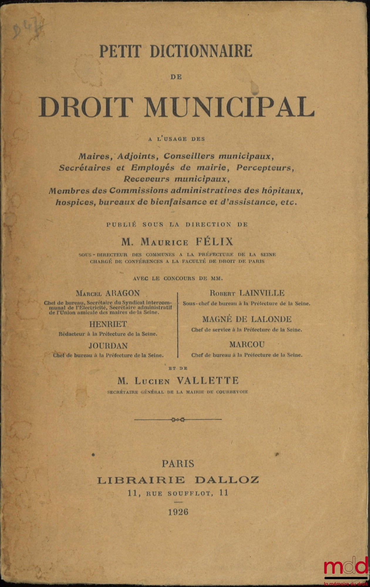 FÉLIX (Maurice) et alii – PETIT DICTIONNAIRE DE DROIT MUNICIPAL à l’usage des Maires, Adjoints, Conseillers municipaux, Secrétaires et Employés de mairie, Percepteurs, Receveurs municipaux, Membre des Commissions administratives des hôpitaux, hospices, bu