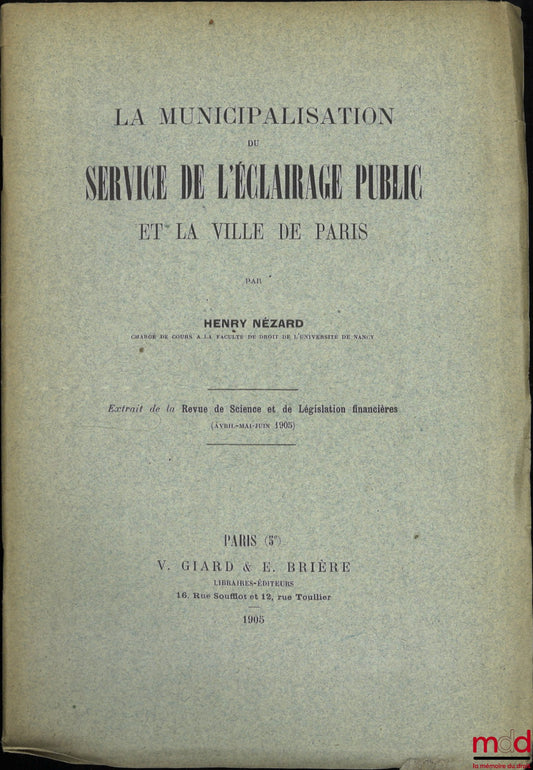 NÉZARD (Henry) – LA MUNICIPALISATION DU SERVICE DE L’ÉCLAIRAGE PUBLIC ET LA VILLE DE PARIS, Extrait de la Revue de Science et de Législation financières (avril-mai-juin 1905)