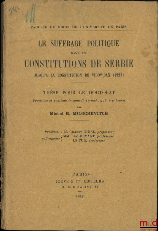 MILOCHEVITCH (Michel B.) – LE SUFFRAGE POLITIQUE DANS LES CONSTITUTIONS DE SERBIE, Jusqu’à la constitution de Vidov-Dan (1921), Thèse (Président : Gilbert Gidel ; Suffragants : MM. Basdevant et Le Fur), Faculté de droit de l’Université de Paris