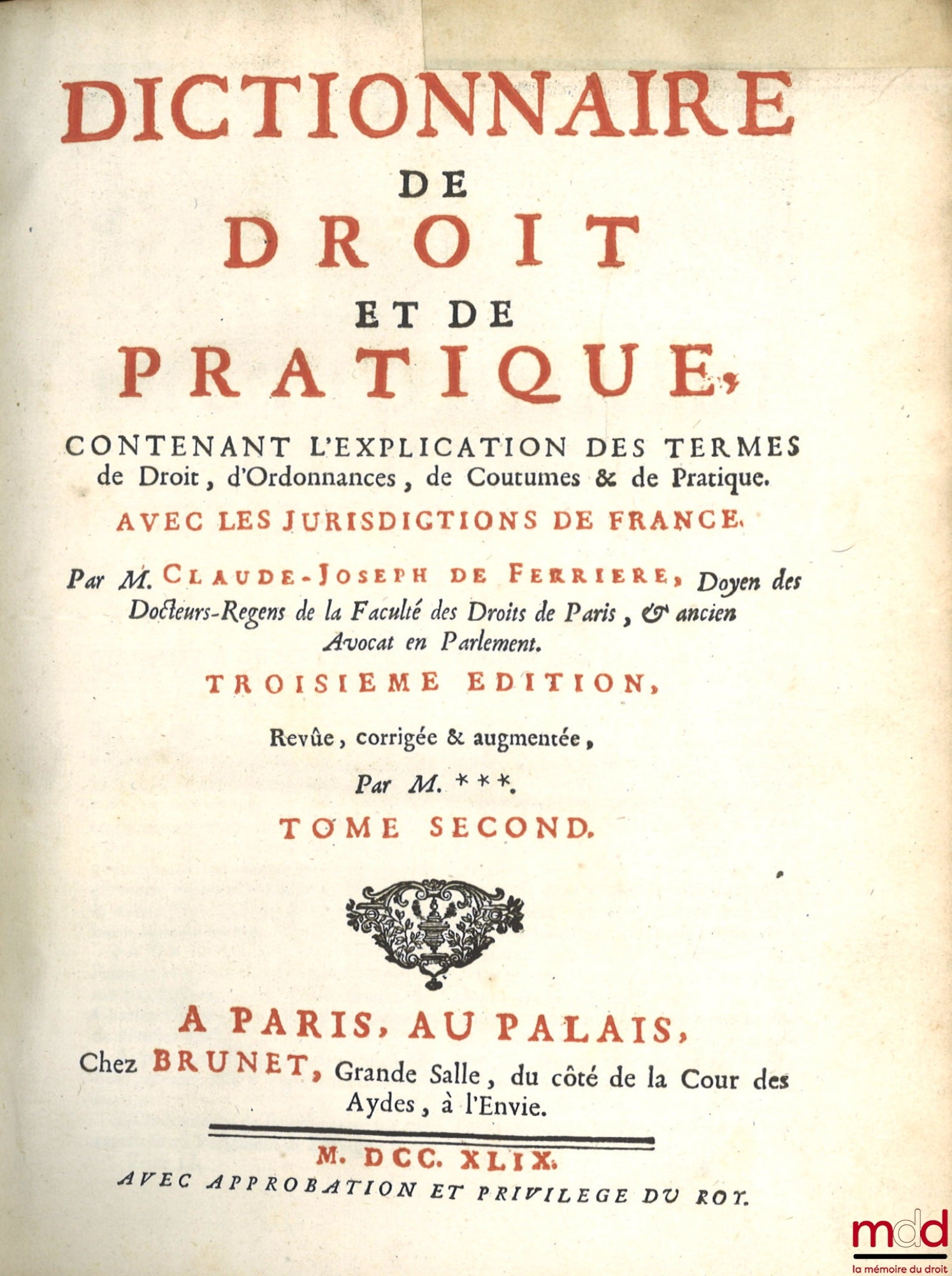 FERRIÈRE (Claude-Joseph de) – DICTIONNAIRE DE DROIT ET DE PRATIQUE CONTENANT L’EXPLICATION DES TERMES DE DROIT, D’ORDONNANCES, DE COUTUME & DE PRATIQUE AVEC LES JURISDICTIONS DE FRANCE, 3e éd. Revue, corrigée et augmentée par M. *** [Boucher d’Argis]