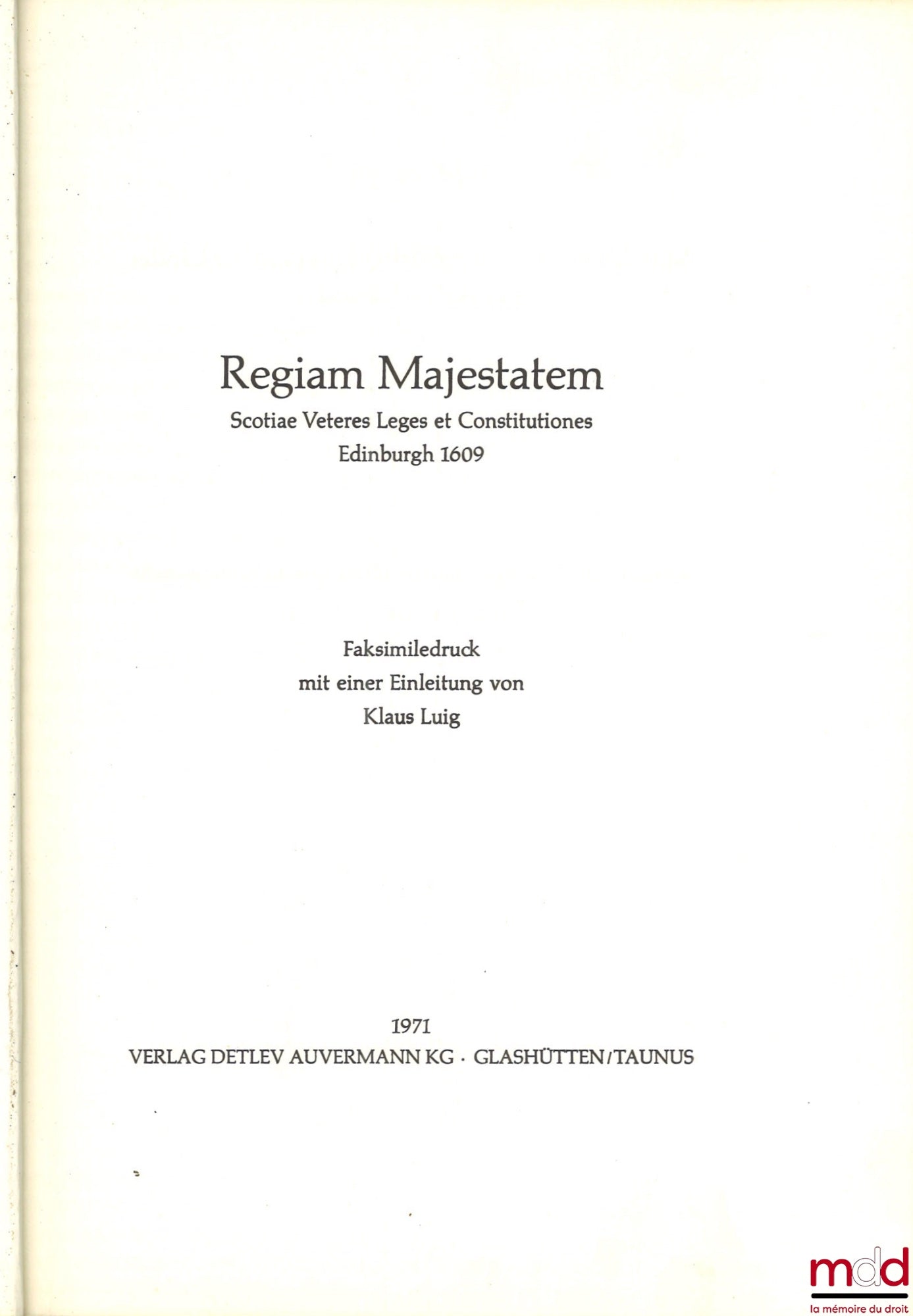 SKENAEI (Joannis) [SKENE (John)] – REGIAM MAJESTATEM SCOTIAE VETERES LEGES ET CONSTITUTIONES, Mittelalterliche Gesetzbücher europäischer Länder in Faksimiledrucken, Band IV, [fac-similé de l’édition parue en 1609 à Édimbourg, introduction de Klaus Luig]