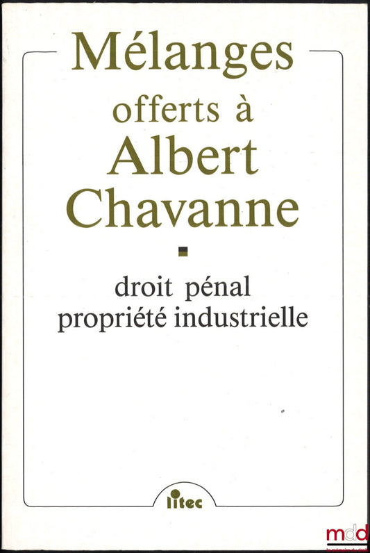 [Mélanges Chavanne] – DROIT PÉNAL, PROPRIÉTÉ INDUSTRIELLE, MÉLANGES OFFERTS À ALBERT CHAVANNE