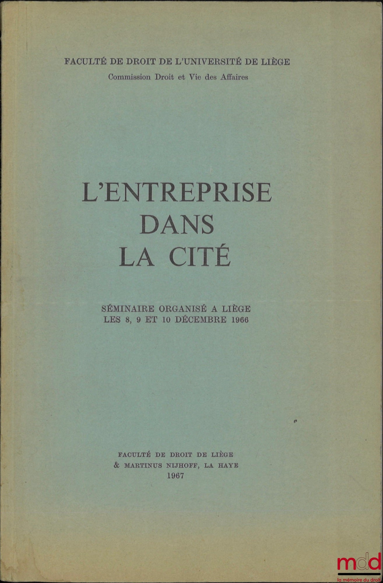 [Colloque] – L’ENTREPRISE DANS LA CITÉ, Séminaire organisé à Liège les 8, 9 et 10 décembre 1966, Faculté de droit de l’Université de Liège