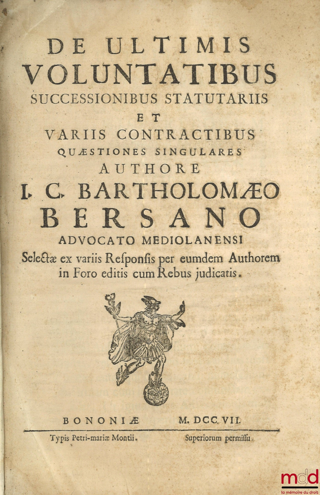 BERSANO (Bartholomæo) [BERSANO (Bartolommeo)] – DE ULTIMIS VOLUNTATIBUS, SUCCESSIONIBUS STATUTARIIS, ET VARIIS CONTRACTIBUS QUÆSTIONES SINGULARES, Selectæ ex variis Responsis per eumdem Authorem in Foro editis cum Rebus judicatis