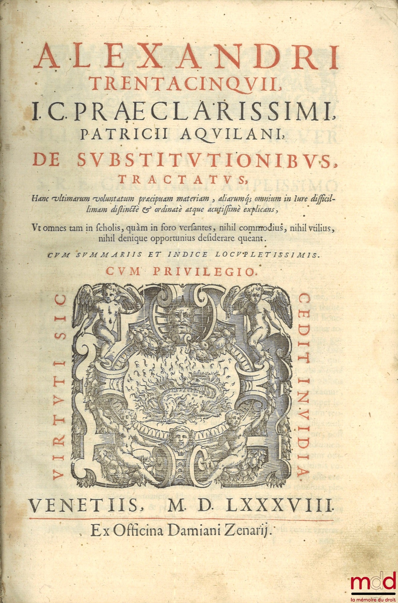 TRENTACINQUII (Alexandri) [Trentacinque (Alessandro)] – Alexandri Trentacinquii, I.C. praeclarissimi, patricii Aquilani, De substitutionibus tractatus, Hanc ultimarum voluntatum præcipuam materiam, aliarumq[ue]; omnium in iure difficillimam distinctè & or