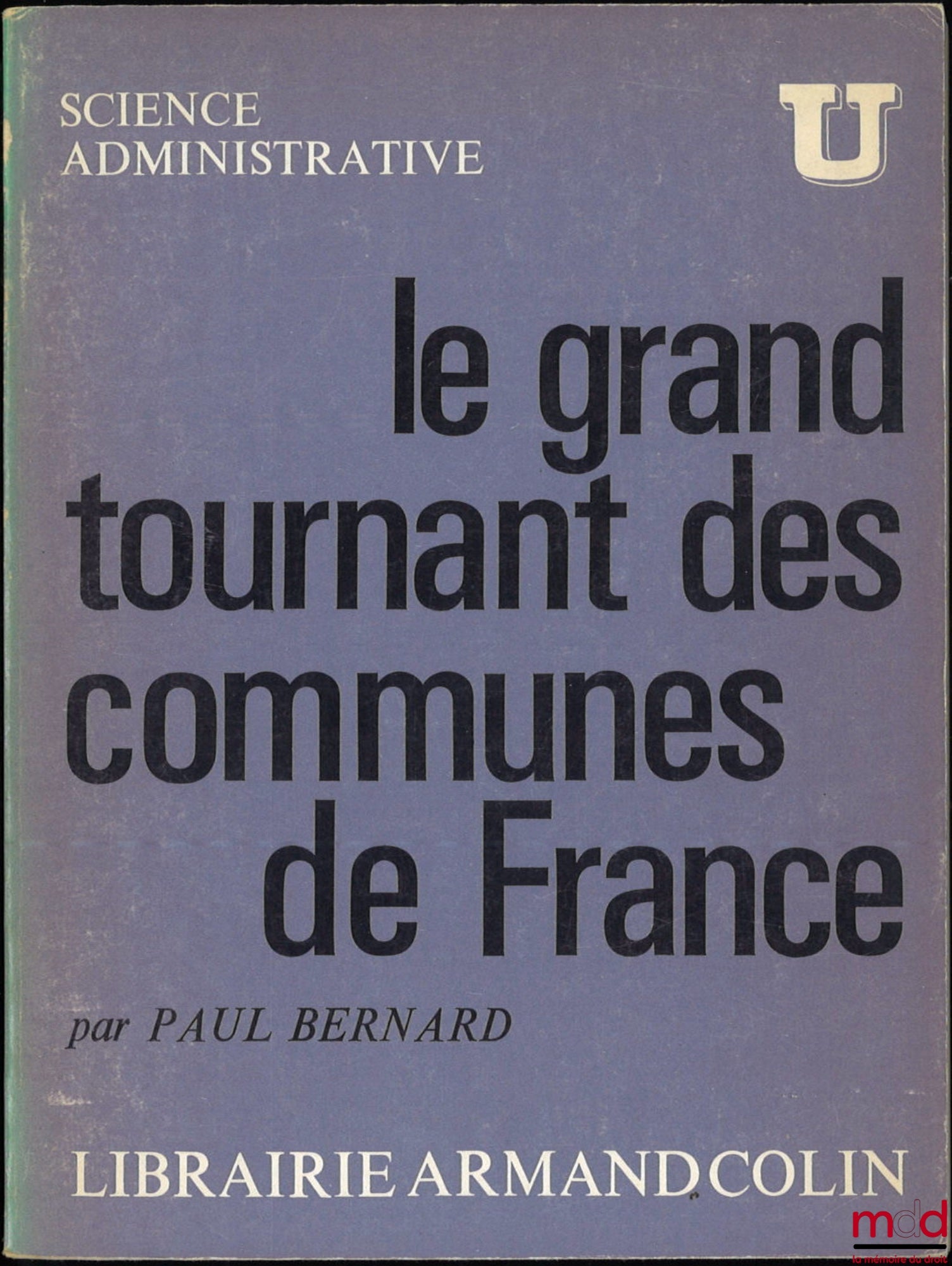 BERNARD (Paul) – LE GRAND TOURNANT DES COMMUNES DE FRANCE, coll. U Science Administrative