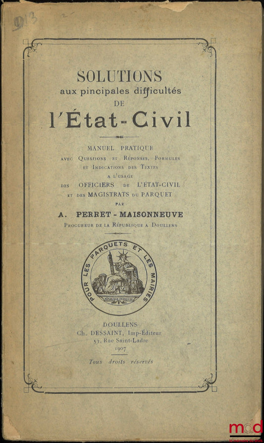 PERRET-MAISONNEUVE (Adrien) – SOLUTIONS AUX PRINCIPALES DIFFICULTÉS DE L’ÉTAT-CIVIL, Manuel pratique avec questions et réponses, Formules et Indications des Textes à l’usage des Officiers de l’ÉTAT-CIVIL et des MAGISTRATS du Parquet