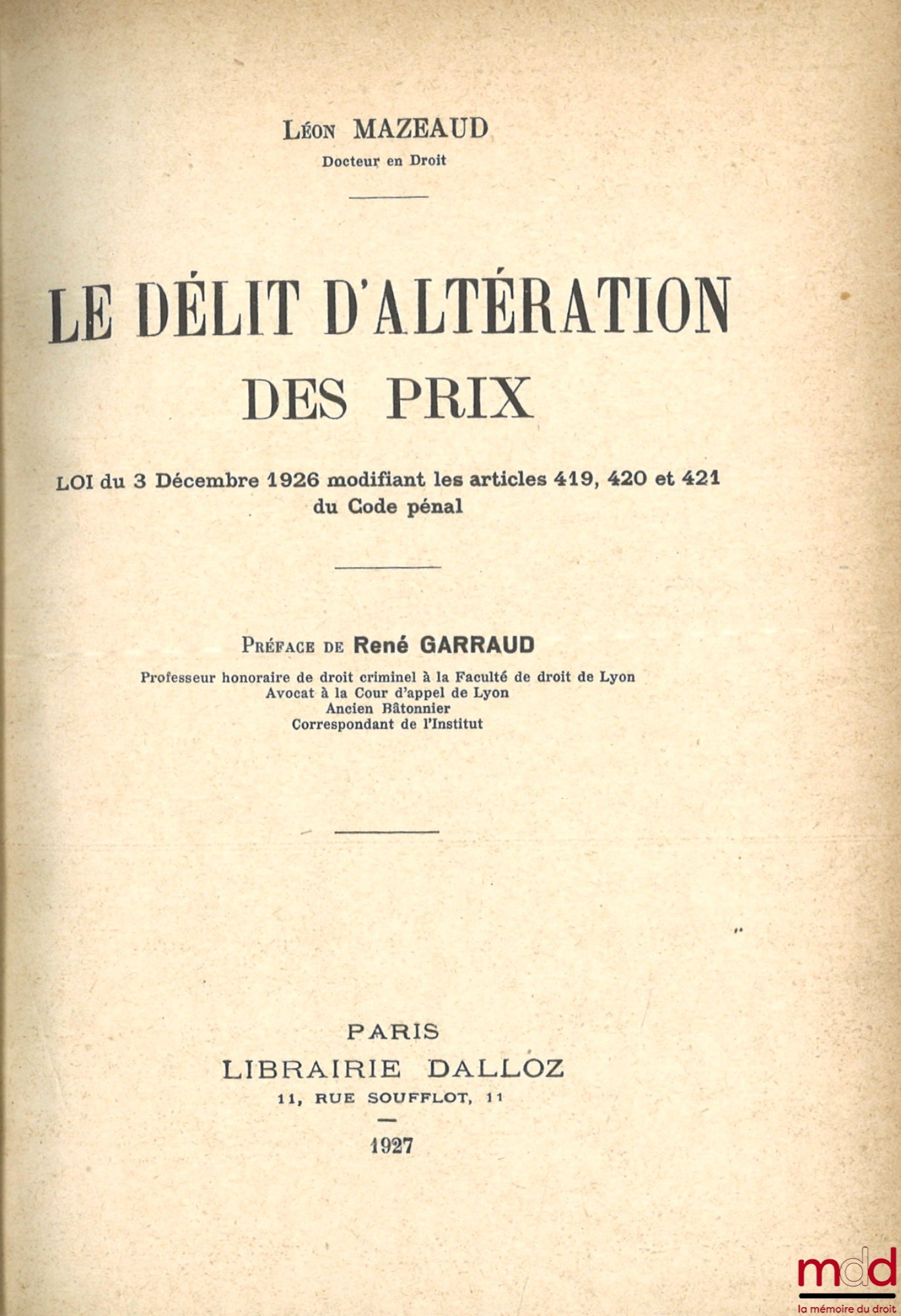 MAZEAUD (Léon) – LE DÉLIT D’ALTÉRATION DES PRIX, Loi du 3 décembre 1926 modifiant les articles 419, 420 et 421 du Code pénal, Préface de René Garraud