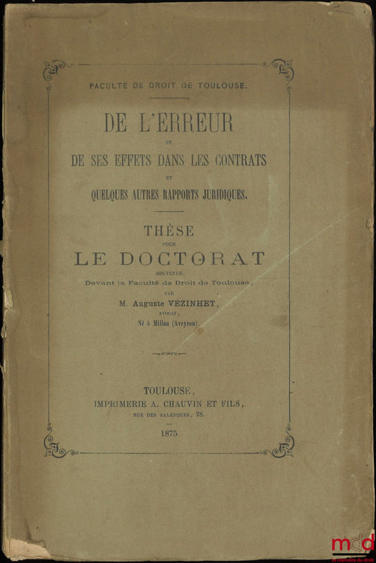 VÉZINHET (Auguste) – DE L’ERREUR ET DE SES EFFETS DANS LES CONTRATS ET QUELQUES AUTRES RAPPORTS JURIDIQUES, Thèse, Faculté de droit de Toulouse