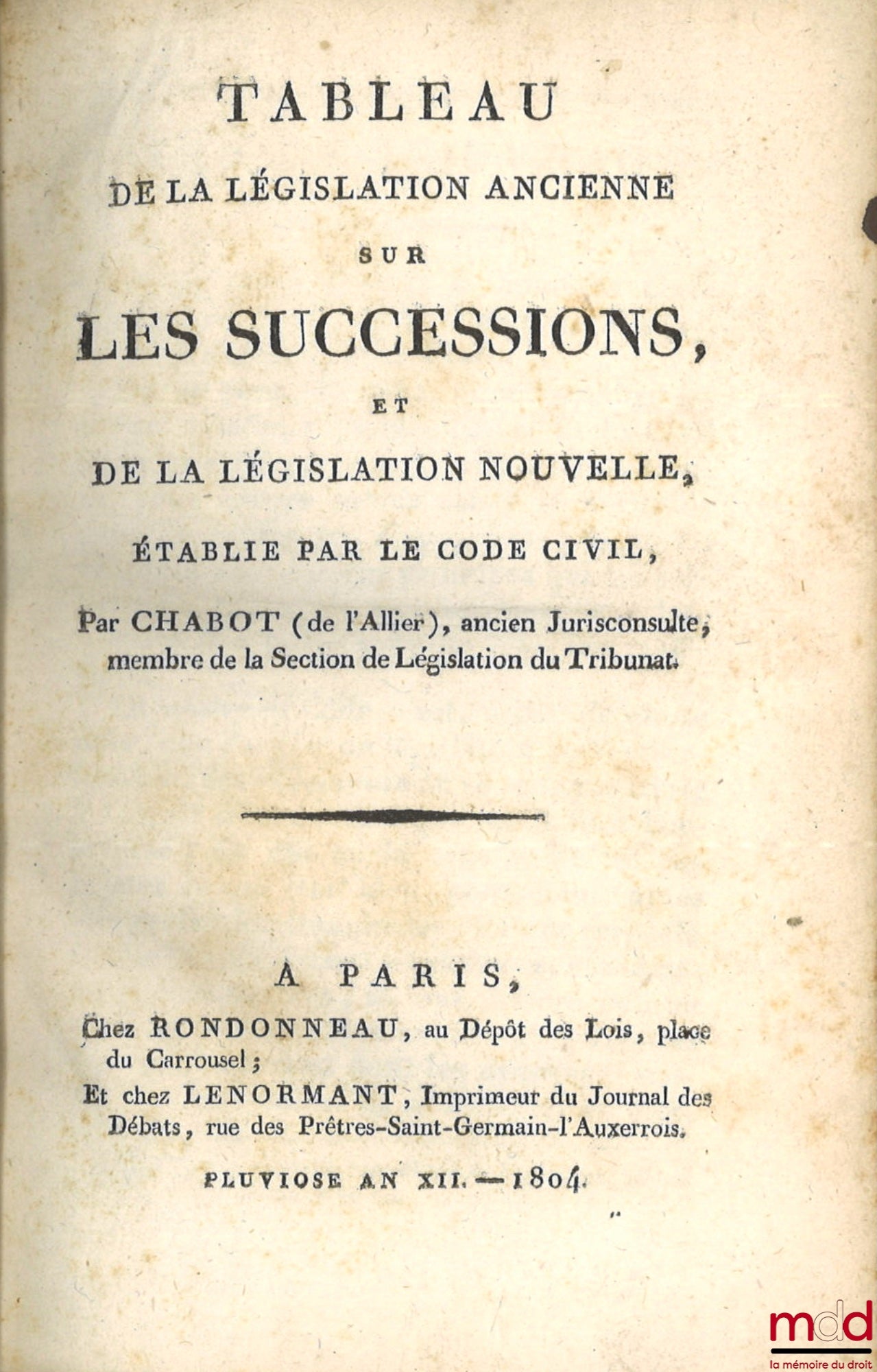 CHABOT (Georges) [dit Chabot de L’Allier] – TABLEAU DE LA LÉGISLATION ANCIENNE SUR LES SUCCESSIONS, ET DE LA LÉGISLATION NOUVELLE, ÉTABLIE PAR LE CODE CIVIL ; COMMENTAIRE SUR LA LOI DU 29 GERMINAL AN XI, RELATIVE AUX SUCCESSIONS, Formant le Titre Ier du L