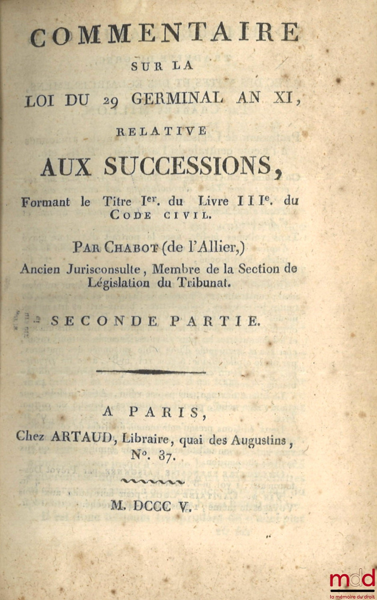 CHABOT (Georges) [dit Chabot de L’Allier] – TABLEAU DE LA LÉGISLATION ANCIENNE SUR LES SUCCESSIONS, ET DE LA LÉGISLATION NOUVELLE, ÉTABLIE PAR LE CODE CIVIL ; COMMENTAIRE SUR LA LOI DU 29 GERMINAL AN XI, RELATIVE AUX SUCCESSIONS, Formant le Titre Ier du L