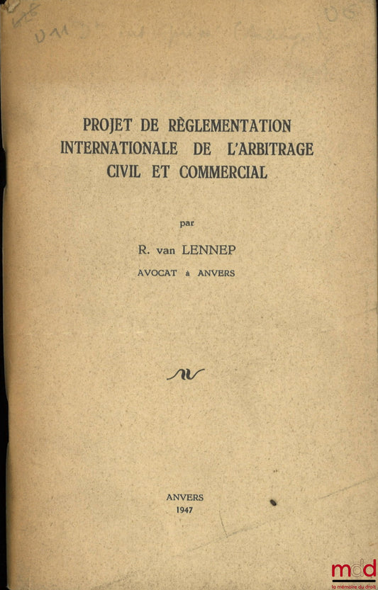 LENNEP (R. van) – PROJET DE RÉGLEMENTATION INTERNATIONALE DE L’ARBITRAGE CIVIL ET COMMERCIAL