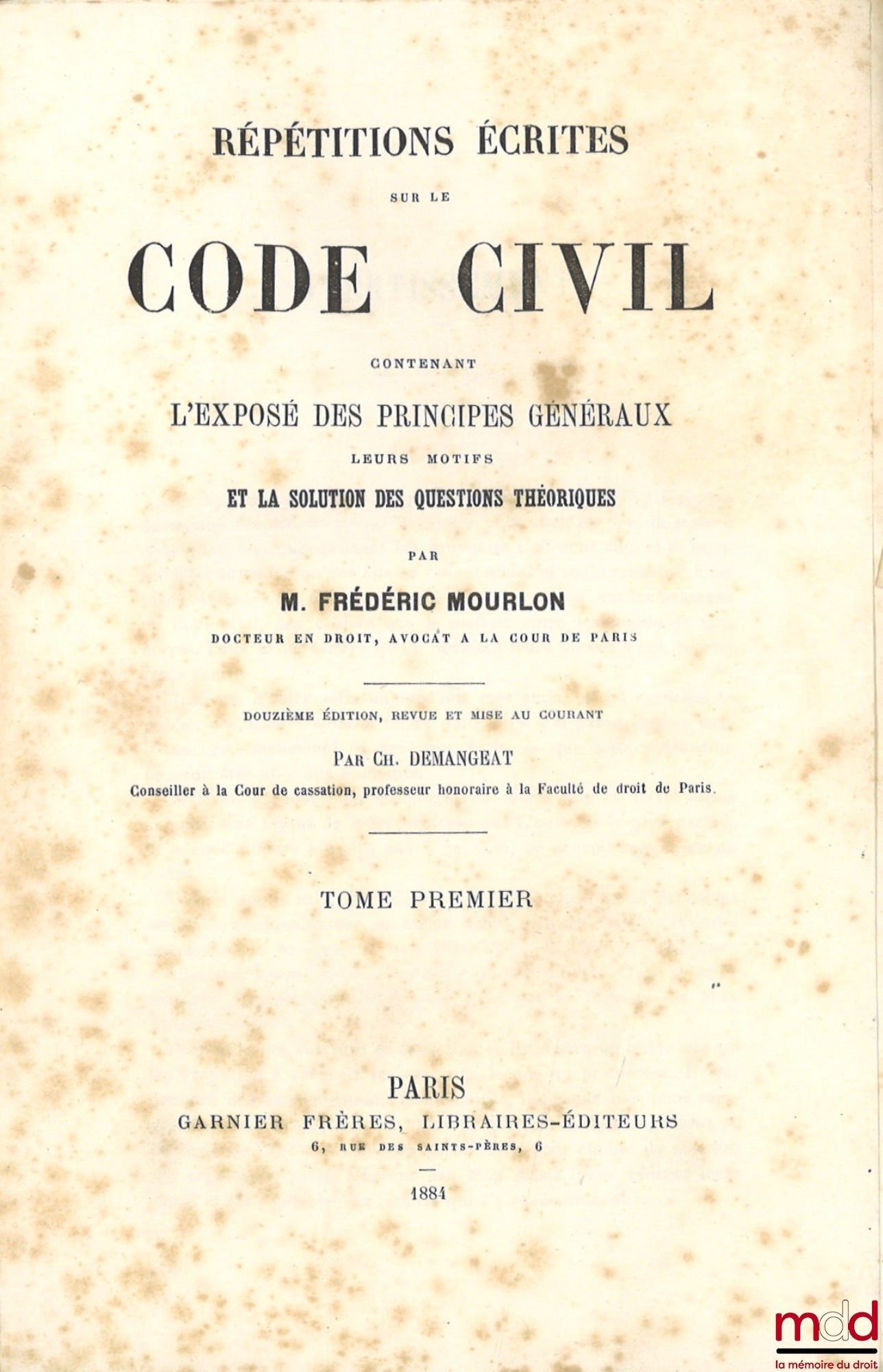 MOURLON (Frédéric) – RÉPÉTITIONS ÉCRITES SUR LE CODE CIVIL CONTENANT L’EXPOSÉ DES PRINCIPES GÉNÉRAUX LEURS MOTIFS ET LA SOLUTION DES QUESTIONS THÉORIQUES, 12e éd. (pour les t. I et II) et  11e éd. (pour le t. III) revue et mise au courant par Ch. Demangea