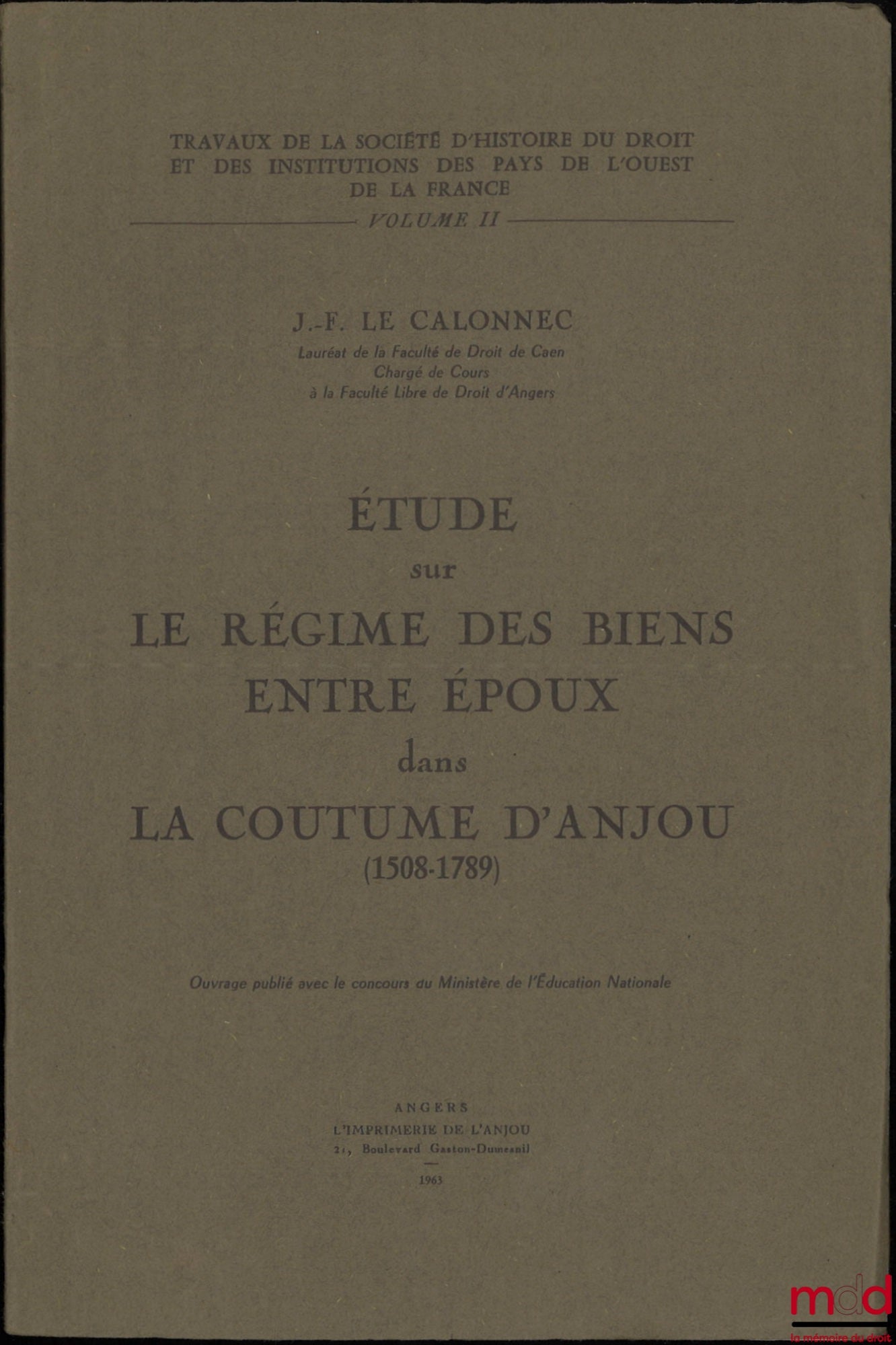 LE CALONNEC (Joseph François) – ÉTUDE SUR LE RÉGIME DES BIENS ENTRE ÉPOUX DANS LA COUTUME D’ANJOU (1508-1789), Travaux de la société d’Histoire du droit et des institutions des pays de l’ouest de la France, vol. II