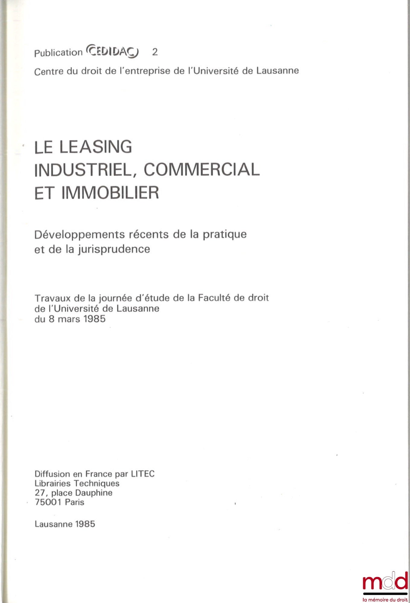 [Colloque] – LE LEASING INDUSTRIEL, COMMERCIAL ET IMMOBILIER, Développements récents de la pratique et de la jurisprudence, Travaux de la journée d’étude de la Faculté de droit de l’Université de Lausanne du 8 mars 1985