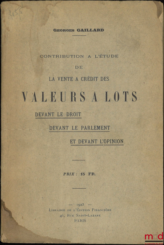 GAILLARD (Georges) – CONTRIBUTION À L’ÉTUDE DE LA VENTE À CRÉDIT DES VALEURS À LOTS, Devant le droit, Devant le Parlement et devant l’opinion publique