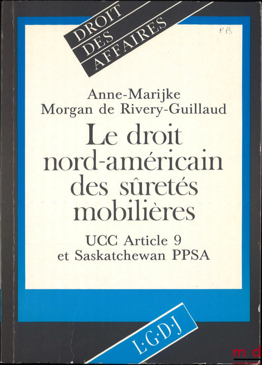 MORGAN de RIVERY-GUILLAUD (Anne-Marijke) – LE DROIT NORD-AMÉRICAIN DES SÛRETÉS MOBILIÈRES, Article 9 du Uniform Commercial Code des États-Unis et Personal Property Security Act de la province canadienne de la Saskatchewan