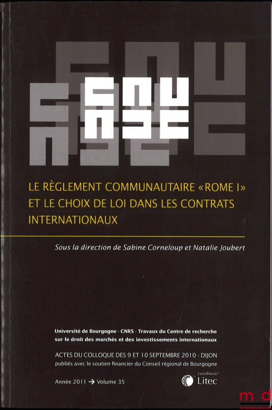 [Colloque] – LE RÈGLEMENT COMMUNAUTAIRE « ROME I » ET LE CHOIX DE LOI DANS LES CONTRATS INTERNATIONAUX, Actes du colloque [de] Dijon des 9 et 10 septembre 2010, dir. Sabine Corneloup et Nathalie Joubert