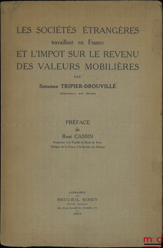 TRIPIER-DROUVILLÉ (Suzanne) – LES SOCIÉTÉS ÉTRANGÈRES TRAVAILLANT EN FRANCE ET L’IMPÔT SUR LE REVENU DES VALEURS MOBILIÈRES, Préface René Cassin