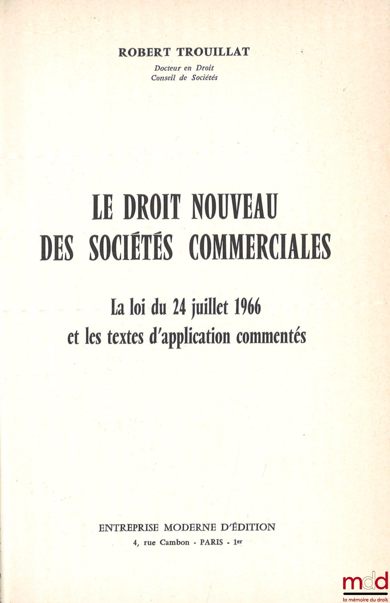 TROUILLAT (Robert) – LE DROIT NOUVEAU DES SOCIÉTÉS COMMERCIALES, La loi du 24 juillet 1966 et les textes d’application commentés