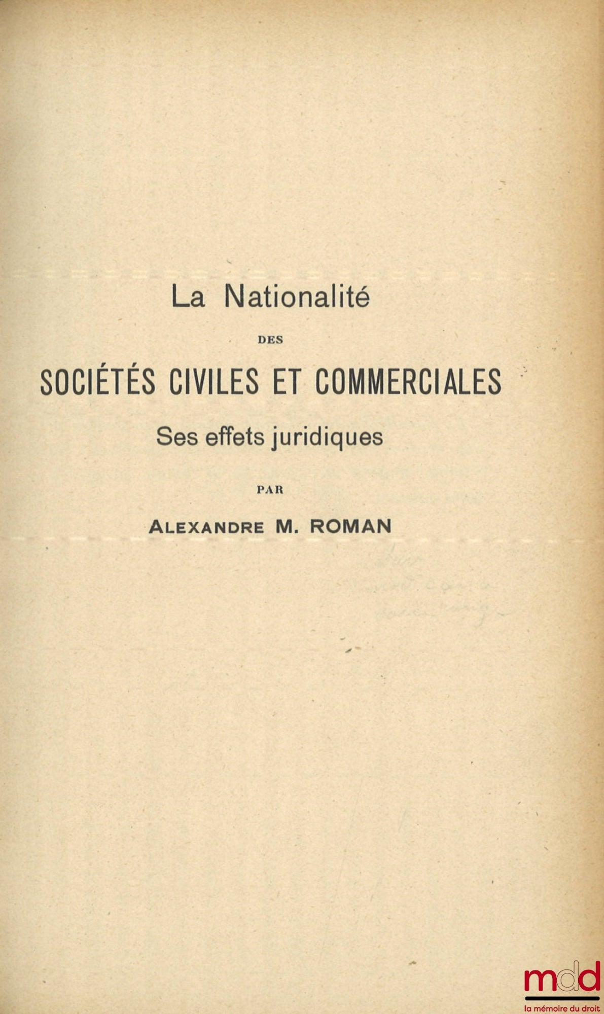 ROMAN (Alexandre M.) – LA NATIONALITÉ DES SOCIÉTÉS CIVILES ET COMMERCIALES, Ses effets juridiques, Thèse (Président : M. Pillet ; Suffragants : MM. Weiss et Ripert), Université de Paris - Faculté de droit