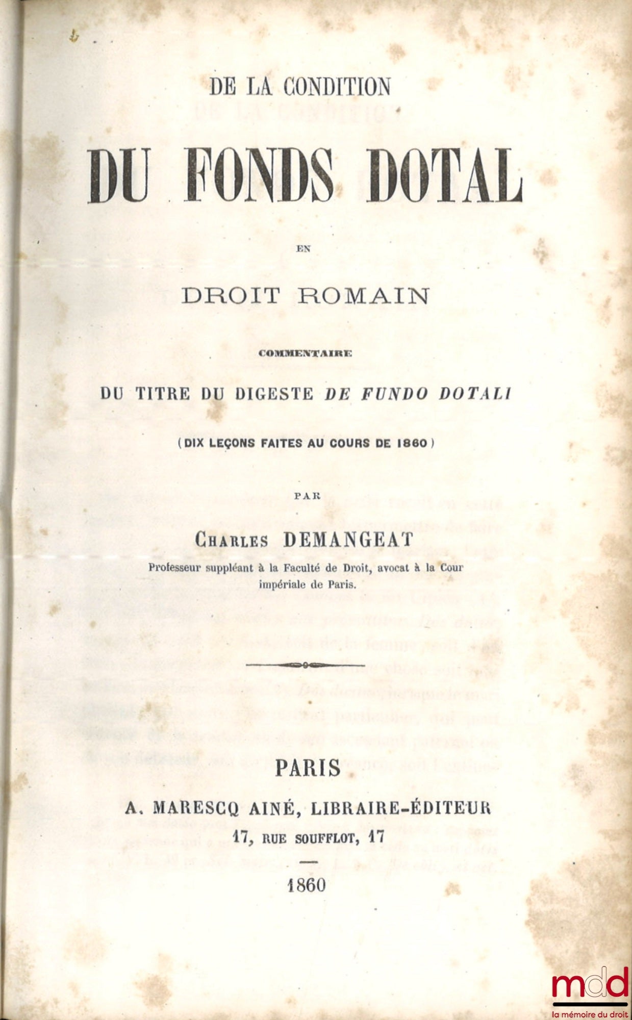 DEMANGEAT (Charles) – DE LA CONDITION DU FONDS DOTAL EN DROIT ROMAIN, COMMENTAIRE DU TITRE DU DIGESTE DE FUNDO DOTALI, (10 leçons faites au cours de 1860)