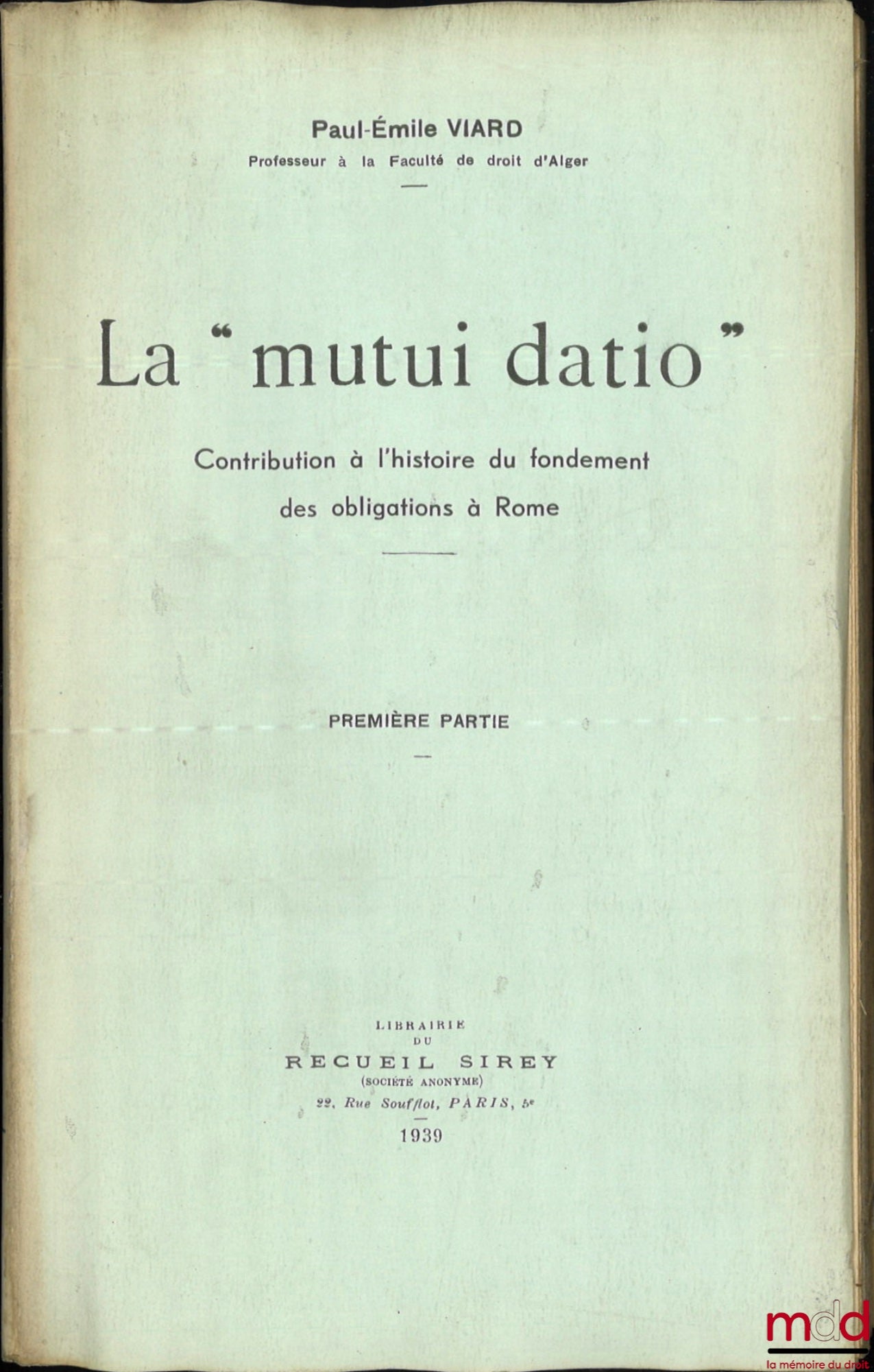 VIARD (Paul-Émile) – LA « MUTUI DATIO », Contribution à l’histoire du fondement des obligations à Rome, Première partie [seule parue]