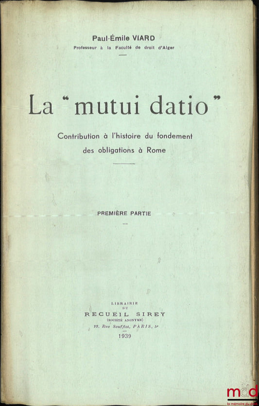 VIARD (Paul-Émile) – LA « MUTUI DATIO », Contribution à l’histoire du fondement des obligations à Rome, Première partie [seule parue]