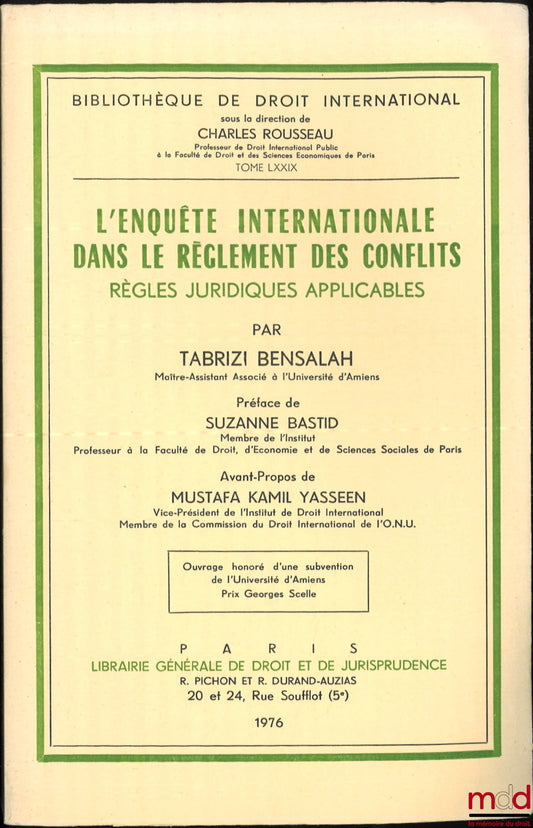 BENSALAH (Tabrizi) – L’ENQUÊTE INTERNATIONALE DANS LE RÈGLEMENT DES CONFLITS, RÈGLES JURIDIQUES APPLICABLES, Préface de Suzanne Bastid, Avant-propos de Mustafa Kamil Yasseen, Bibl. de droit intern., t. LXXIX
