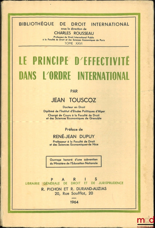 TOUSCOZ (Jean) – LE PRINCIPE D’EFFECTIVITÉ DANS L’ORDRE INTERNATIONAL, Préface de René-Jean Dupuy, Bibl. de droit intern., t. XXVI