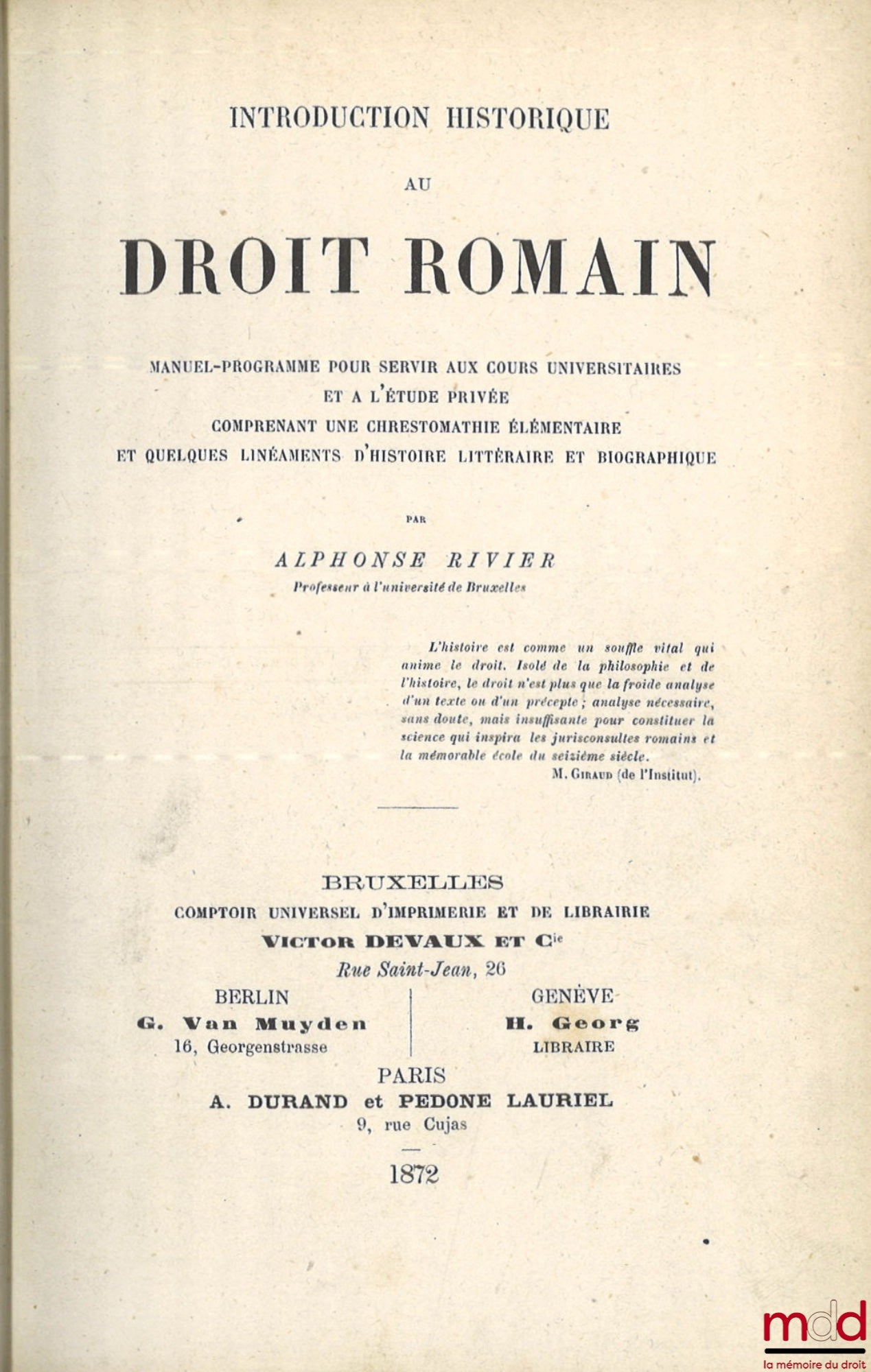 RIVIER (Alphonse) – INTRODUCTION HISTORIQUE AU DROIT ROMAIN, Manuel-programme pour servir aux cours universitaires et à l’étude privée comprenant une chrestomathie élémentaire et quelques linéaments d’histoire littéraire et biographique