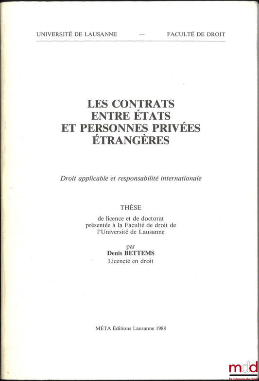 BETTEMS (Denis) – LES CONTRATS ENTRE ÉTATS ET PERSONNES PRIVÉES ÉTRANGÈRES, Droit applicable et responsabilité internationale, Thèse, Université de Lausanne - Faculté de droit