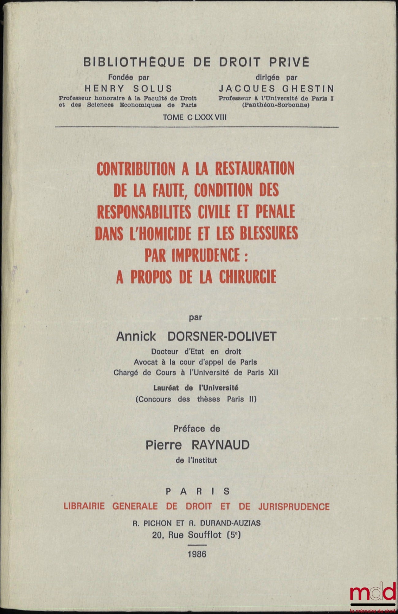 DORSNER-DOLIVET (Annick) – CONTRIBUTION À LA RESTAURATION DE LA FAUTE, CONDITION DES RESPONSABILITÉS CIVILE ET PÉNALE DANS L’HOMICIDE ET LES BLESSURES PAR IMPRUDENCE : À PROPOS DE LA CHIRURGIE, Préface de Pierre Raynaud, Bibl. de droit privé, t. CLXXXVIII
