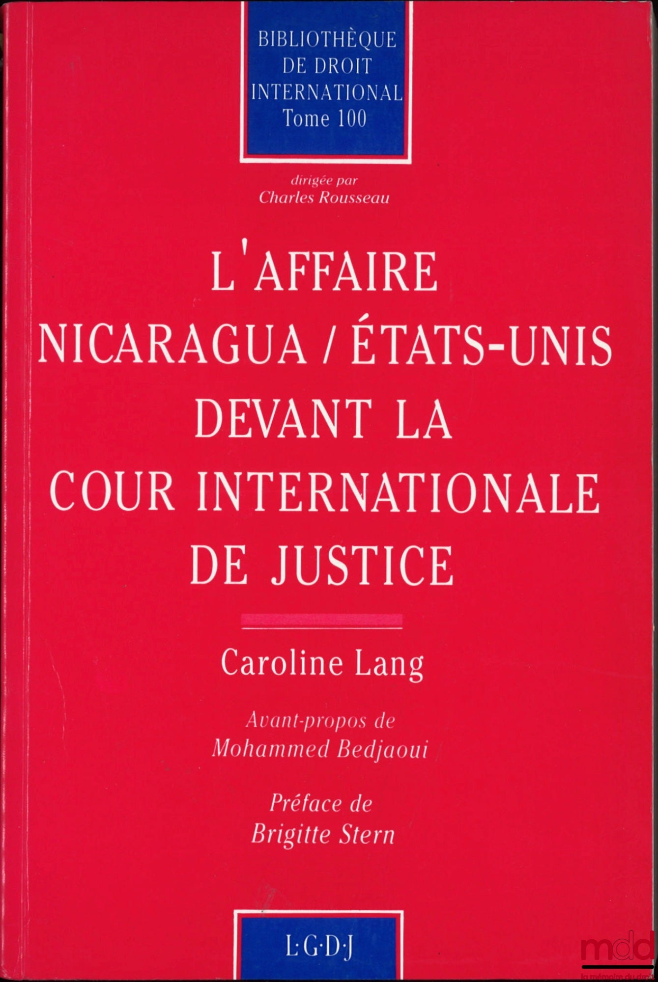 LANG (Caroline) – L’AFFAIRE NICARAGUA / ÉTATS-UNIS DEVANT LA COUR INTERNATIONALE DE JUSTICE, Avant-propos Mohammed Bedjaoui, Préface de Brigitte Stern, Bibl. de droit international, t. 100