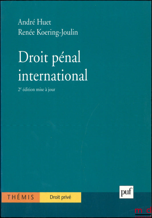 HUET (André) et KOERING-JOULIN (Renée) – DROIT PÉNAL INTERNATIONAL, 2e éd. mise à jour, coll. Thémis / Droit privé