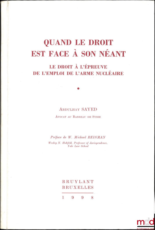 SAYED (Abdulhay) – QUAND LE DROIT EST FACE À SON NÉANT, Le droit à l’épreuve de l’emploi de l’arme nucléaire, Préface de W. Michael Reisman
