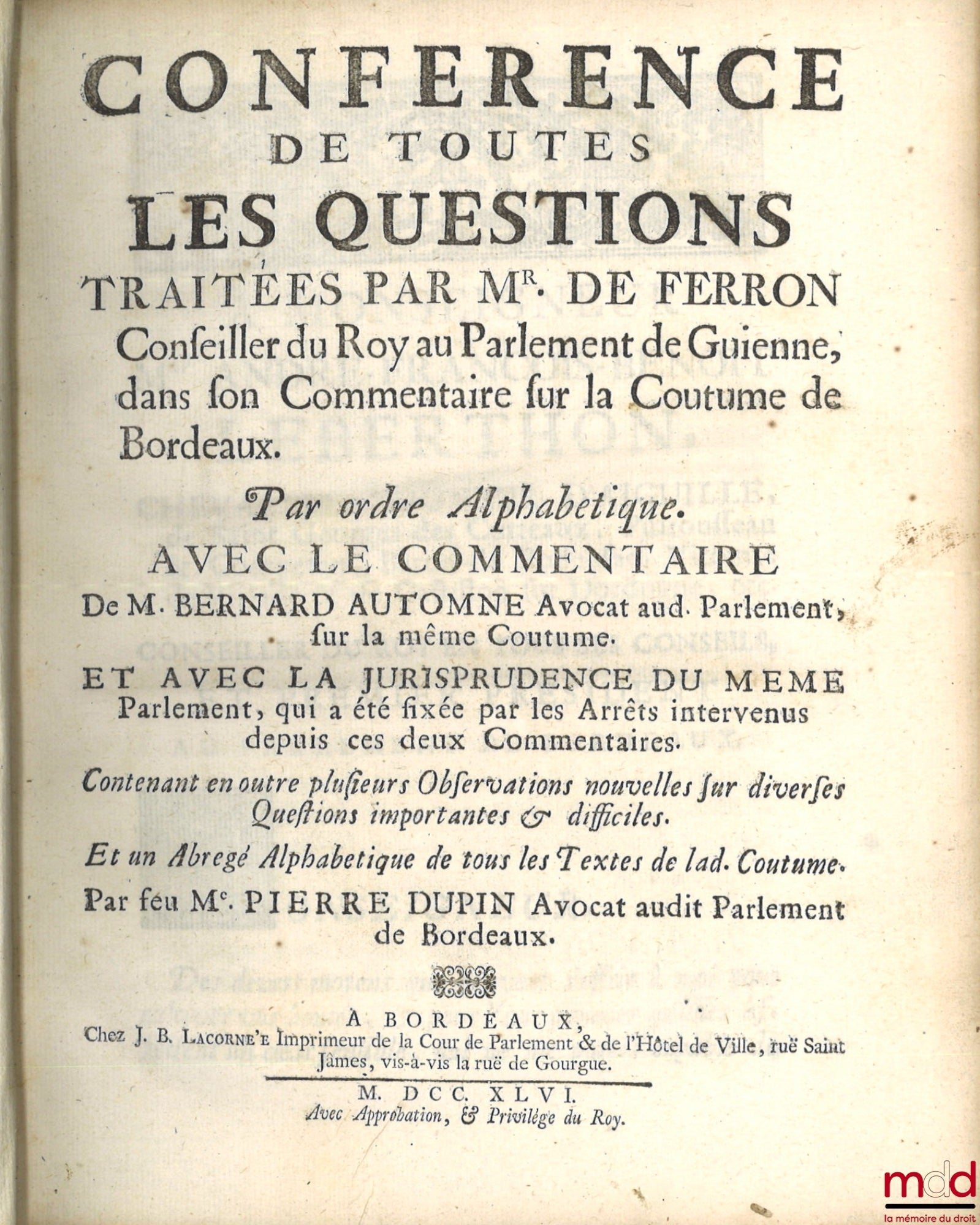 [Bordeaux], DUPIN (Pierre) – CONFÉRENCE DE TOUTES LES QUESTIONS TRAITÉES PAR M. DE FERRON, Conseiller du Roy au Parlement de Guienne, dans son Commentaire sur la Coutume de Bordeaux, Par ordre Alphabétique avec le commentaire de M. BERNARD AUTOMNE, Avocat