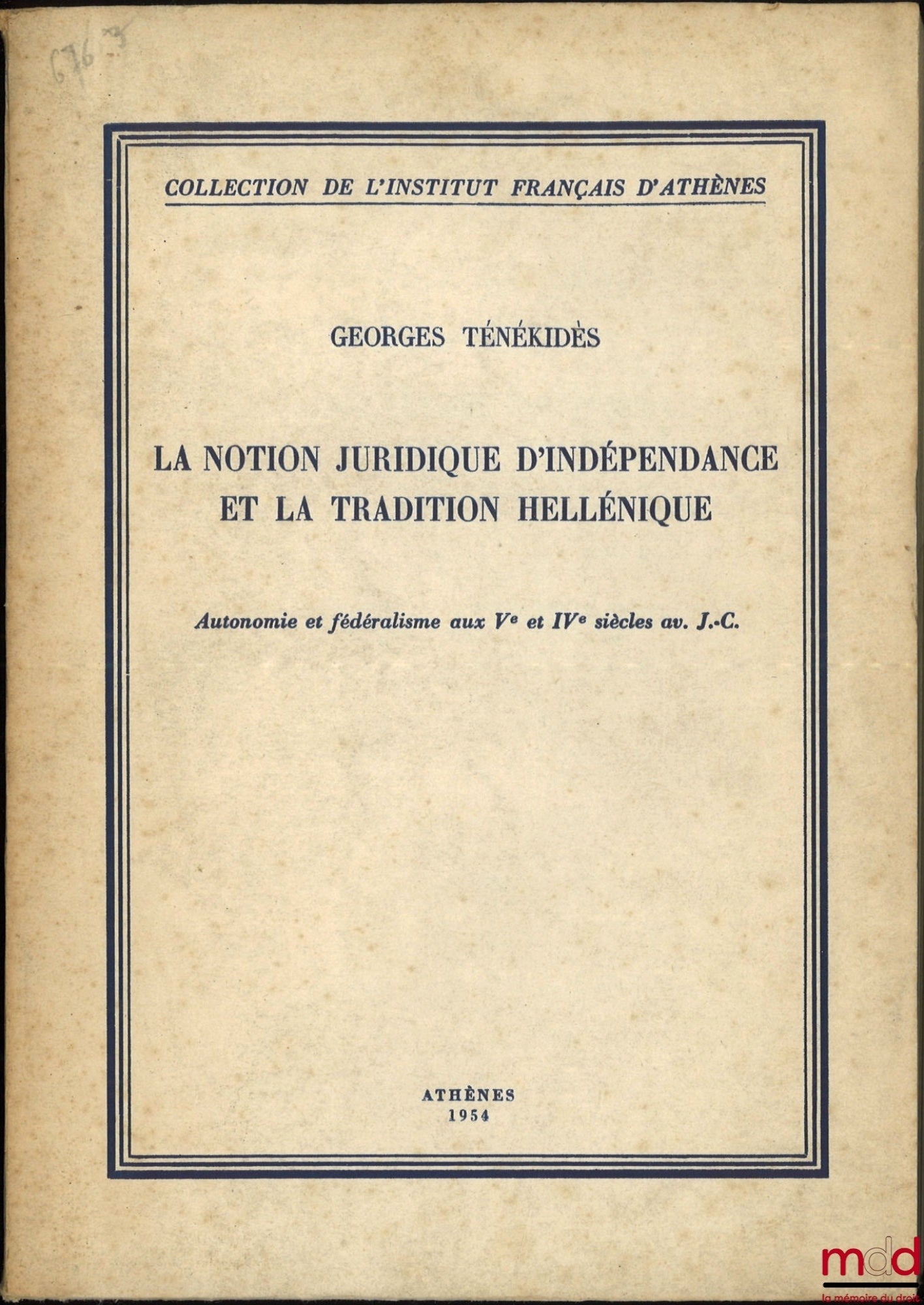 TÉNÉKIDÈS (Georges) – LA NOTION JURIDIQUE D’INDÉPENDANCE ET LA TRADITION HELLÉNIQUE, Autonomie et Fédéralisme aux Ve et IVe siècles av. J.-C., coll. de l’Institut Français d’Athènes