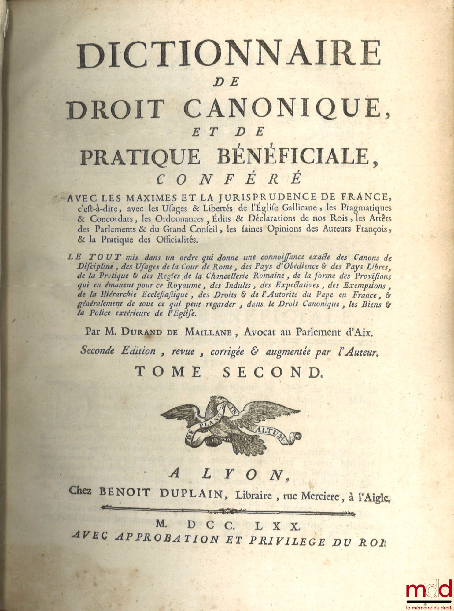 DURAND DE MAILLANE (Pierre Toussaint) – DICTIONNAIRE DE DROIT CANONIQUE ET DE PRATIQUE BÉNÉFICIALE, CONFÉRÉ AVEC LES MAXIMES ET LA JURISPRUDENCE DE FRANCE, c’est-à-dire, avec les Usages & Libertés de l’Église Gallicane, les Pragmatiques & Concordats, les