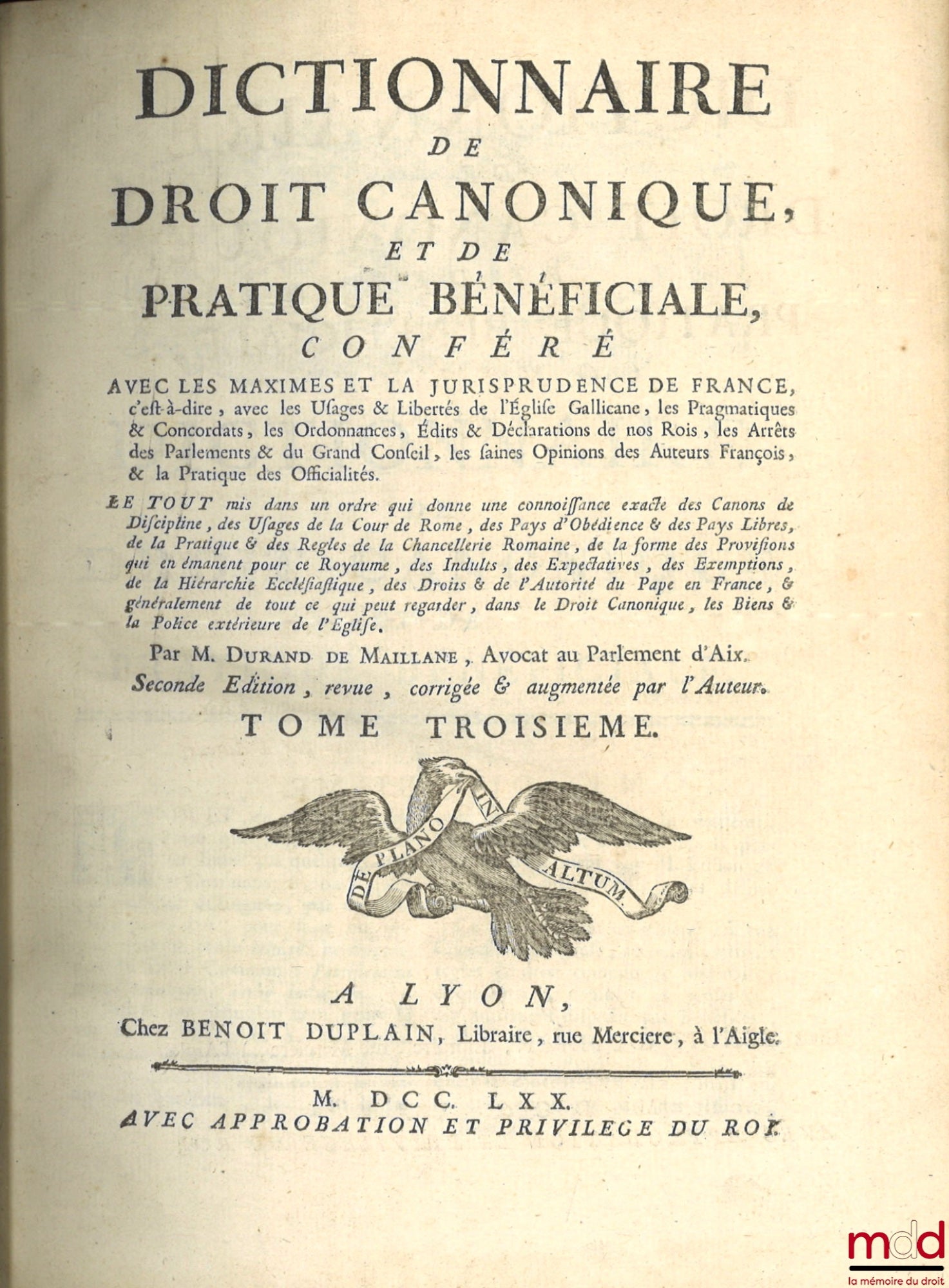 DURAND DE MAILLANE (Pierre Toussaint) – DICTIONNAIRE DE DROIT CANONIQUE ET DE PRATIQUE BÉNÉFICIALE, CONFÉRÉ AVEC LES MAXIMES ET LA JURISPRUDENCE DE FRANCE, c’est-à-dire, avec les Usages & Libertés de l’Église Gallicane, les Pragmatiques & Concordats, les