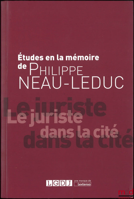 [Mélanges Neau-Leduc] – ÉTUDES À LA MÉMOIRE DE PHILIPPE NEAU-LEDUC, Le juriste dans la cité