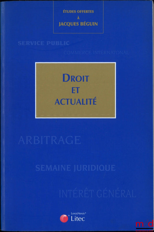 [Mélanges Béguin] – ÉTUDES OFFERTES À JACQUES BÉGUIN, DROIT ET ACTUALITÉ