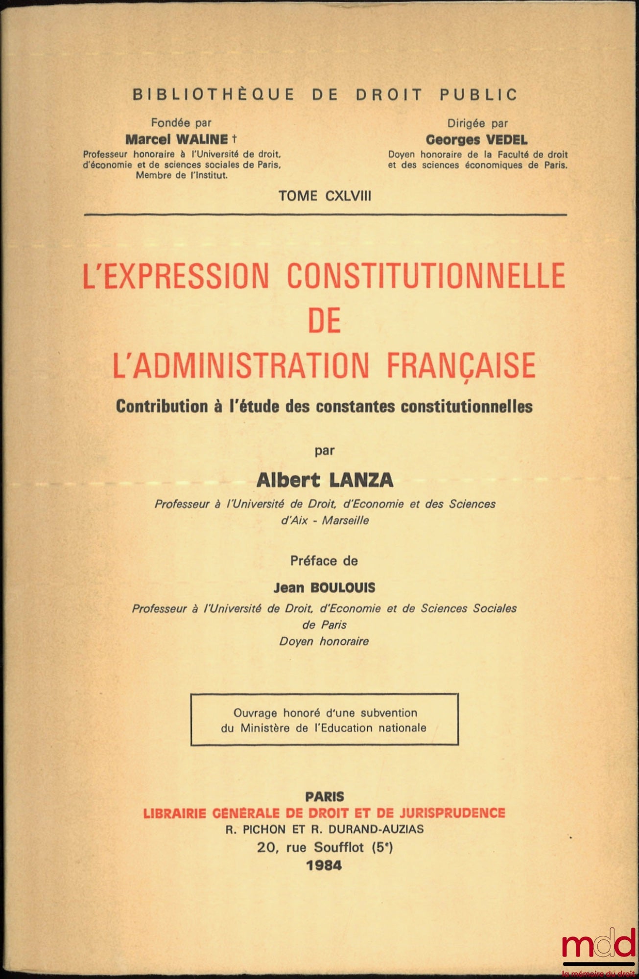 LANZA (Albert) – L’EXPRESSION CONSTITUTIONNELLE DE L’ADMINISTRATION FRANÇAISE, Contribution à l’étude des constantes constitutionnelles, Préface de Jean Boulouis, Bibl. de droit public, t. CXLVIII